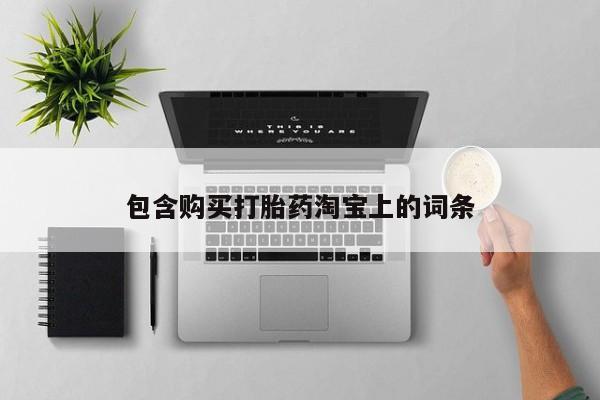 打胎药私人药店能买到吗包含购买打胎药淘宝上的词条