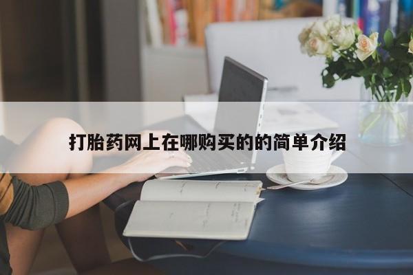 打胎药私人药店能买到吗打胎药网上在哪购买的的简单介绍