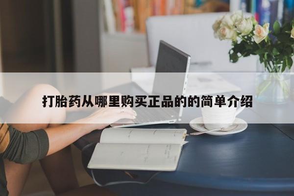 打胎药私人药店能买到吗打胎药从哪里购买正品的的简单介绍