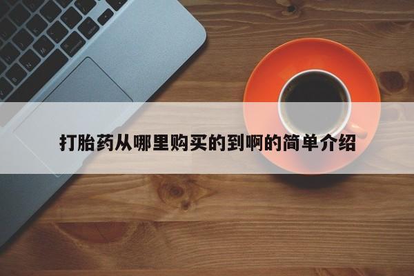 打胎药私人药店能买到吗打胎药从哪里购买的到啊的简单介绍