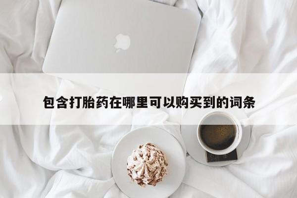 打胎药私人药店能买到吗包含打胎药在哪里可以购买到的词条